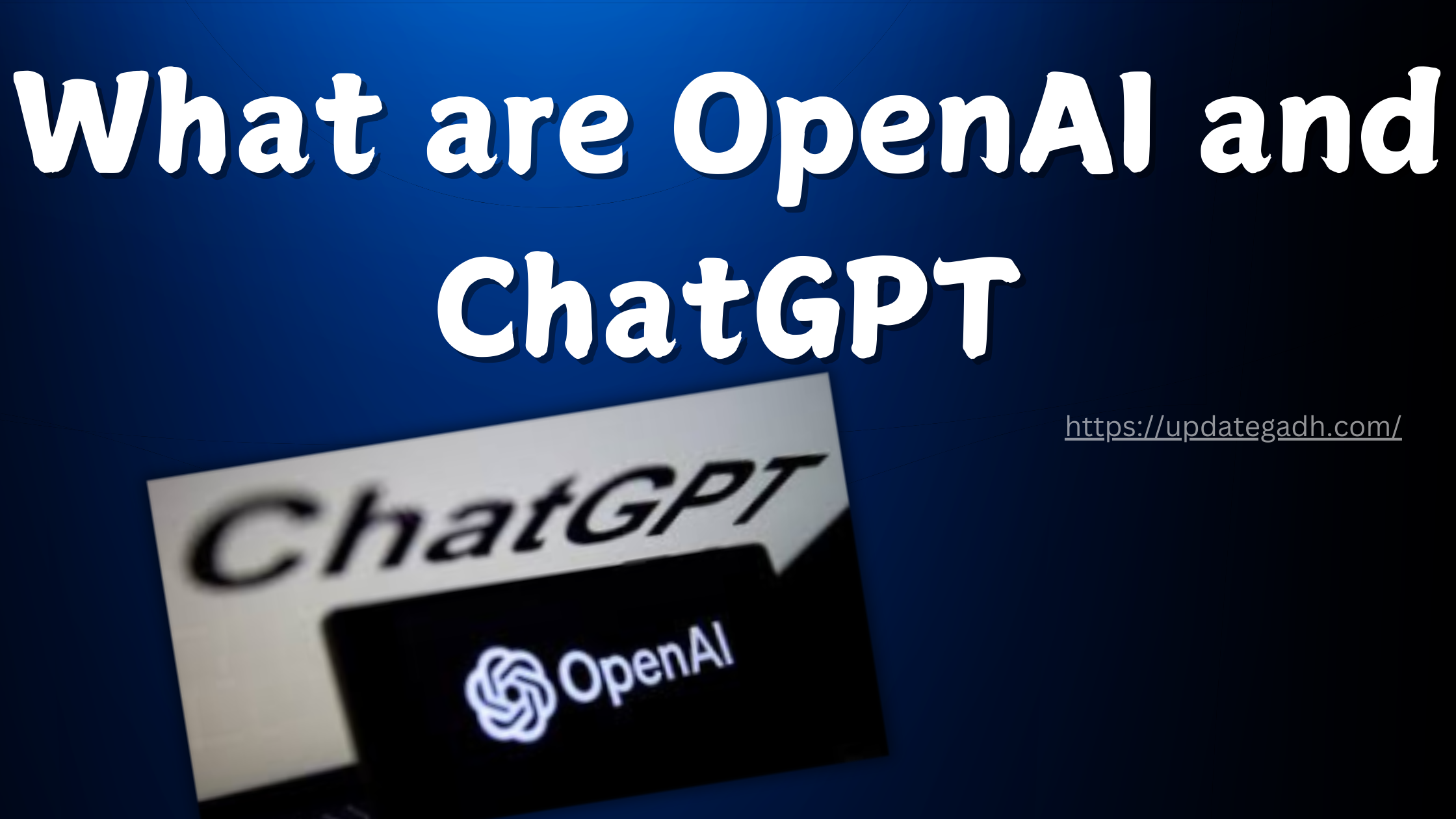 What are OpenAI and ChatGPT?